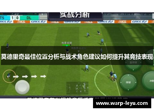 莫德里奇最佳位置分析与战术角色建议如何提升其竞技表现