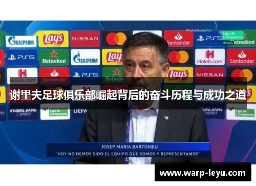 谢里夫足球俱乐部崛起背后的奋斗历程与成功之道