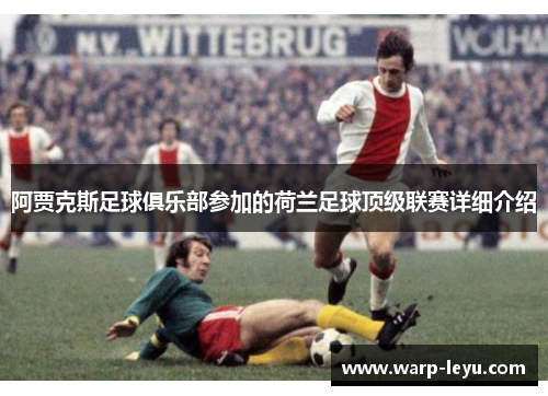 阿贾克斯足球俱乐部参加的荷兰足球顶级联赛详细介绍