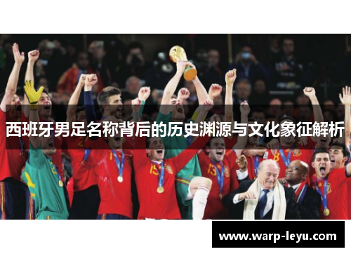 西班牙男足名称背后的历史渊源与文化象征解析