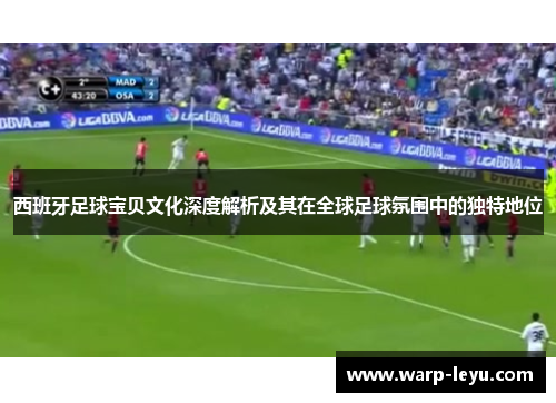 西班牙足球宝贝文化深度解析及其在全球足球氛围中的独特地位