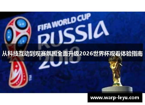 从科技互动到观赛氛围全面升级2026世界杯观看体验指南