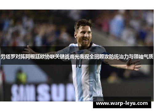劳塔罗对阵阿根廷欧协联关键战高光表现全回顾攻防统治力与领袖气质