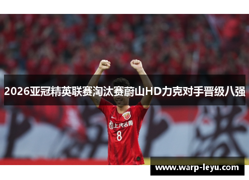 2026亚冠精英联赛淘汰赛蔚山HD力克对手晋级八强