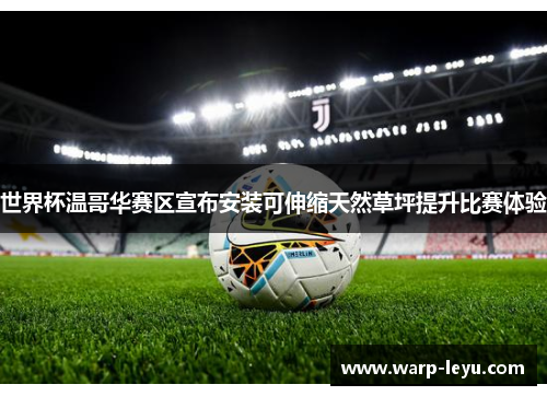 世界杯温哥华赛区宣布安装可伸缩天然草坪提升比赛体验