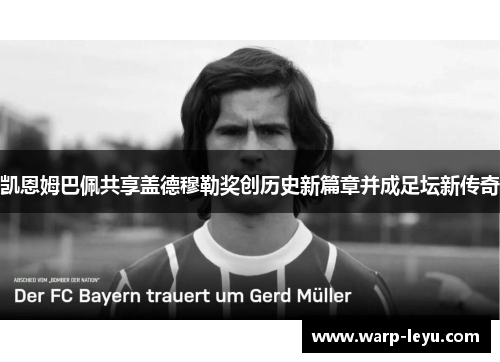 凯恩姆巴佩共享盖德穆勒奖创历史新篇章并成足坛新传奇